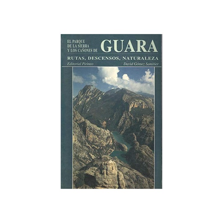 El Parque De La Sierra Y Los Canones De Guara: Rutas, Descensos, Naturaleza (Primera edición)
